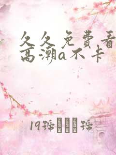 久久免费看少妇高潮a不卡