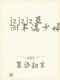 jzjzjz亚洲丰满少妇