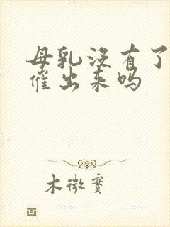 母乳没有了还能催出来吗