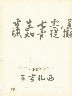 重生七零,美又飒知青从撕渣开始