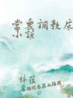 当众调教床奴h小说