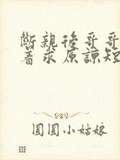 断亲后哥哥们哭着求原谅短剧免费观看