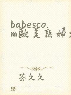 babescom欧美熟妇大白屁股