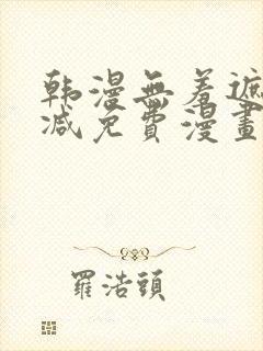 韩漫无羞遮无删减免费漫画大全