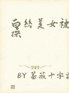 白丝美女被我骑操