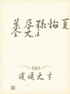 叶辰孙怡夏若雪全文,i