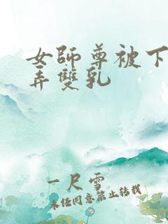 女师尊被下药玩弄双乳