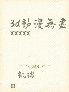 3d动漫无尽版xxxxx