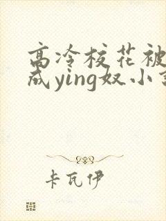 高冷校花被调教成ying奴小说