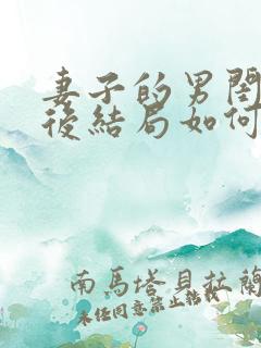 妻子的男闺蜜最后结局如何