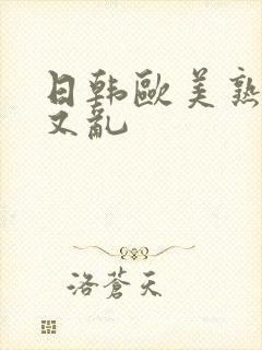 日韩欧美熟女美又乱