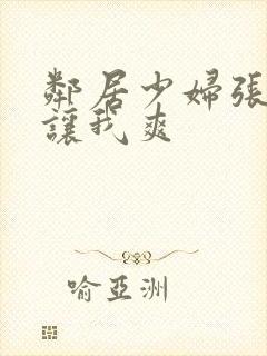 邻居少妇张开腿让我爽