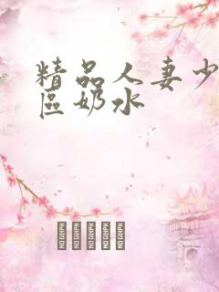 精品人妻少妇二区奶水