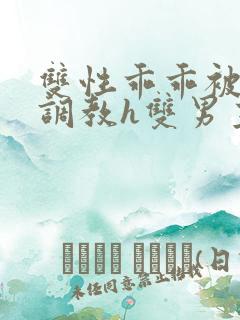 双性乖乖被灌满调教h双男主