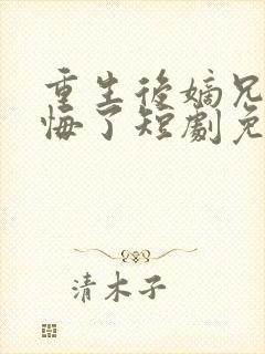 重生后嫡兄们后悔了短剧免费观看