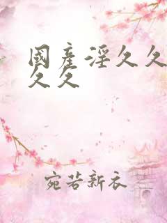 国产淫久久久久久久