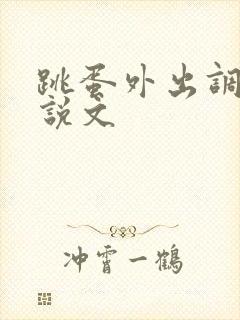 跳蛋外出调教小说文