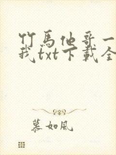 竹马他哥一直撩我txt下载全本