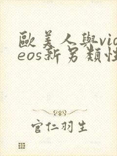 欧美人与videos新另类性