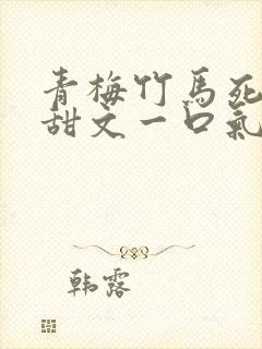 青梅竹马死对头甜文一口气看完