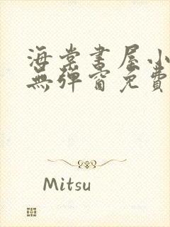 海棠书屋小说网无弹窗免费网络小说