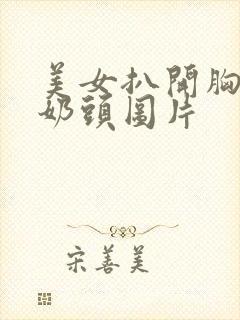 美女扒开胸露出奶头图片