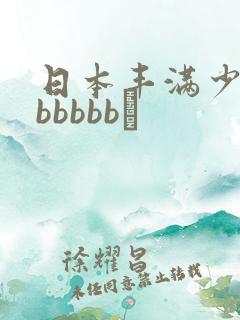 日本丰满少妇bbbbbb↘