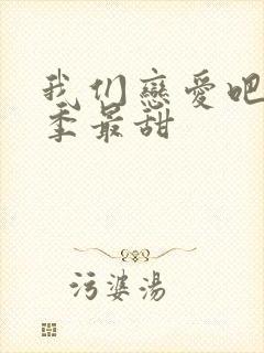 我们恋爱吧哪一季最甜