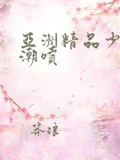 亚洲精品少妇高潮喷