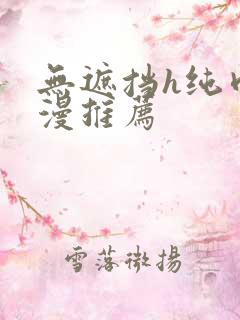 无遮挡h纯肉动漫推荐