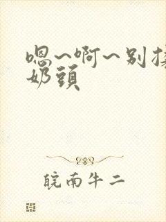 嗯~啊~别揉我奶头