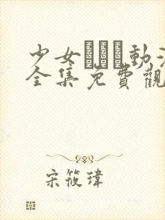 少女たちよ动漫全集免费观看