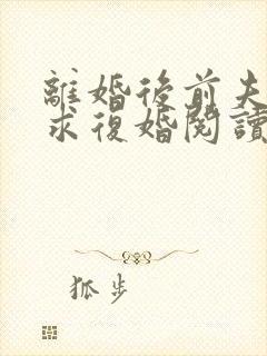 离婚后前夫哭着求复婚阅读