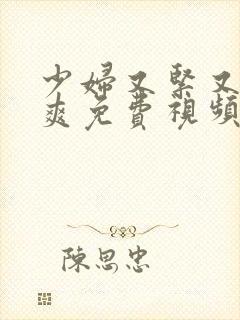 少妇又紧又嫩又爽免费视频