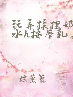 玩弄揉捏奶头奶水h按摩乳夹