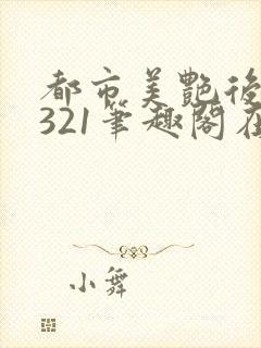 都市美艳后宫1321笔趣阁在线阅读