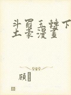 斗罗玉转下拉式土豪漫画