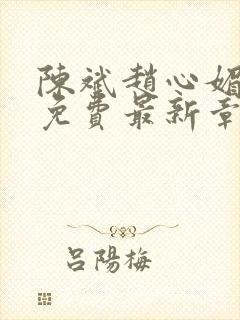 陈斌赵心媚小说免费最新章节更新时间