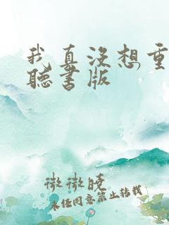 我真没想重生啊听书版