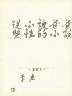 从小被爸爸调教双性的小说txt