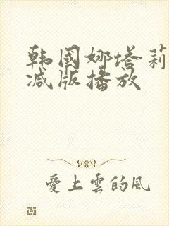 韩国娜塔莉无删减版播放