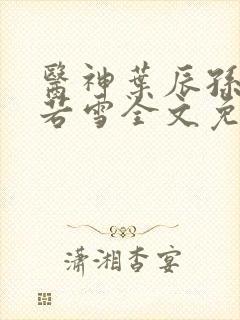 医神叶辰孙怡夏若雪全文免费阅读