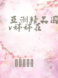 亚洲精品国产av婷婷在