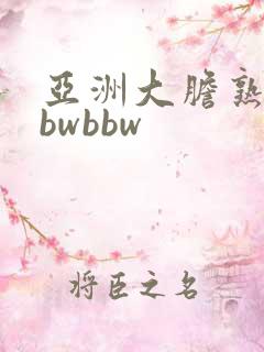 亚洲大胆熟妇bbwbbw