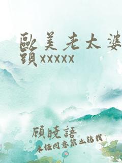 欧美老太婆与老头xxxxx