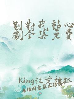 别对我动心电视剧全集免费看