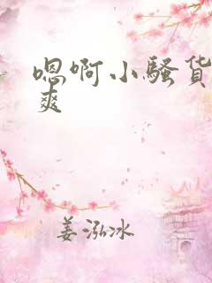 嗯啊小骚货爽不爽