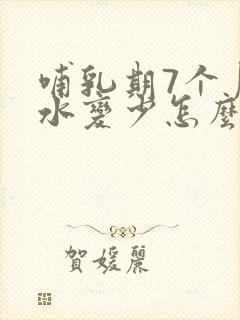 哺乳期7个月奶水变少怎么办