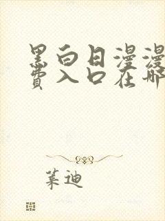 黑白日漫漫画免费入口在哪里