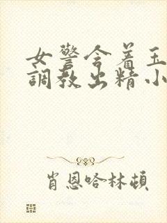 女警含着玉足被调教出精小说